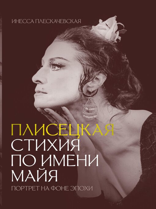 Title details for Плисецкая. Стихия по имени Майя. Портрет на фоне эпохи by Инесса Плескачевская - Available